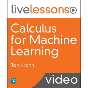 Calculus for Machine Learning LiveLessons (Video Training)