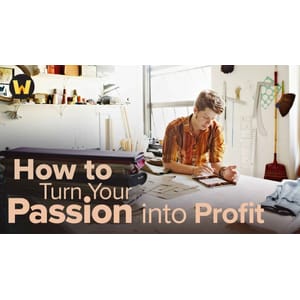 How to Turn Your Passion into Profit