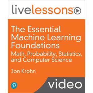 The Essential Machine Learning Foundations_ Math, Probability, Statistics, and Computer Science (Video Collection)