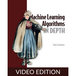 Machine Learning Algorithms in Depth, Video Edition
