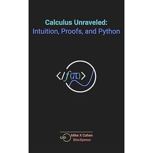 Calculus Unraveled_ Intuition, Proofs, and Python