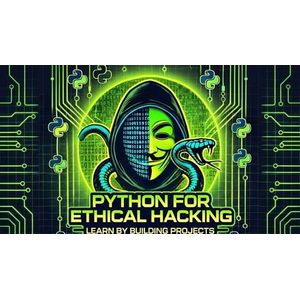 Python for Ethical Hacking : Learn By Building Projects