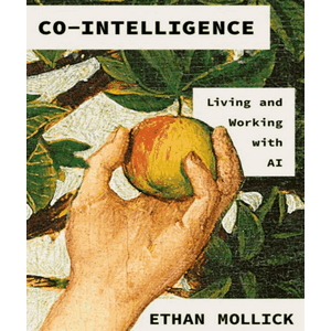 Co-Intelligence: Living and Working with AI