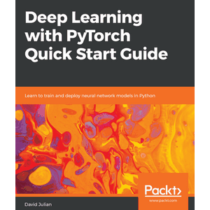 Deep Learning with PyTorch Quick Start Guide