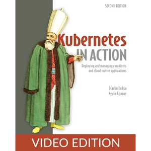 Kubernetes in Action, Second Edition, Video Edition