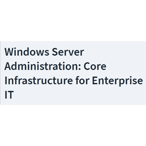 Windows Server Administration Core Infrastructure for Enterprise IT