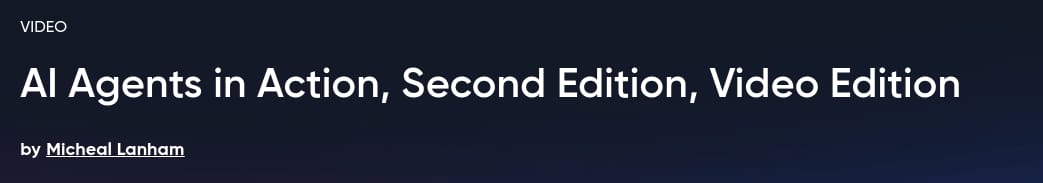 AI Agents in Action, Second Edition, Video Edition