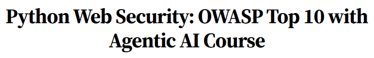 Python Web Security: OWASP Top 10 with Agentic AI Course