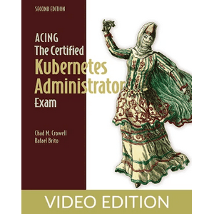 Acing the Certified Kubernetes Administrator Exam Second Edition